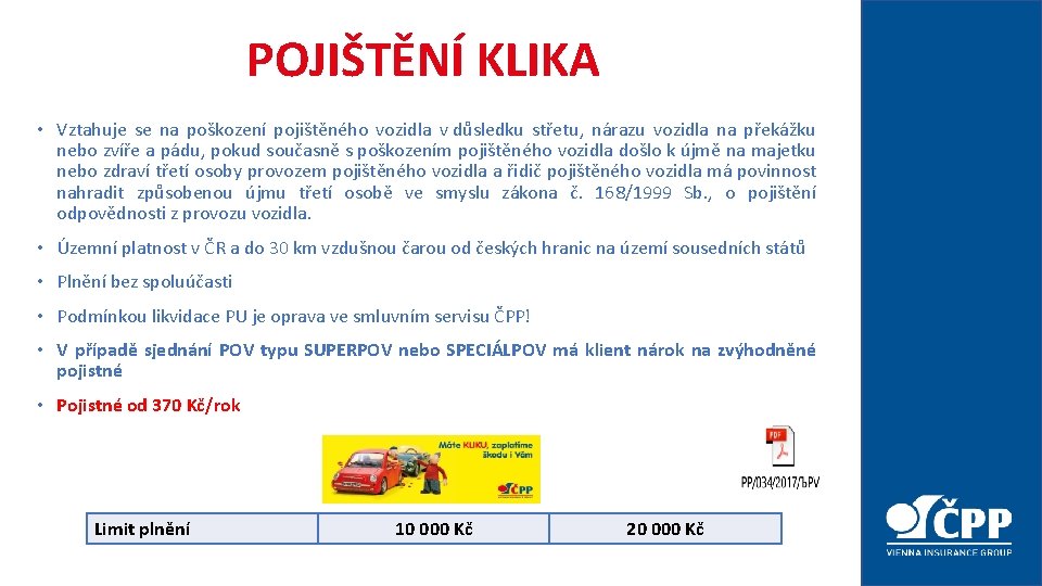 POJIŠTĚNÍ KLIKA • Vztahuje se na poškození pojištěného vozidla v důsledku střetu, nárazu vozidla