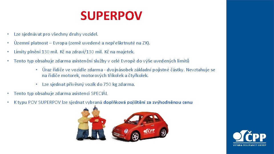 SUPERPOV • Lze sjednávat pro všechny druhy vozidel. • Územní platnost – Evropa (země SUPERPOV • Lze sjednávat pro všechny druhy vozidel. • Územní platnost – Evropa (země