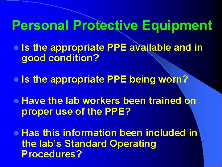 Personal Protective Equipment l Is the appropriate PPE available and in good condition? l