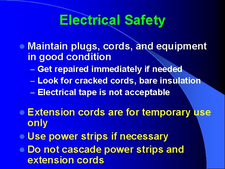 Electrical Safety l Maintain plugs, cords, and equipment in good condition – Get repaired