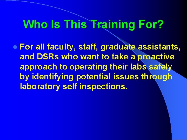 Who Is This Training For? l For all faculty, staff, graduate assistants, and DSRs