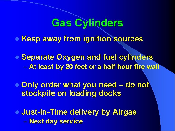 Gas Cylinders l Keep away from ignition sources l Separate Oxygen and fuel cylinders
