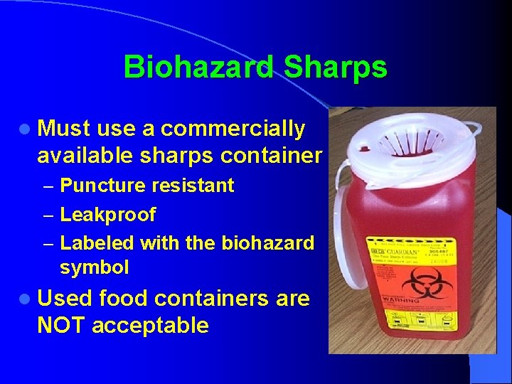 Biohazard Sharps l Must use a commercially available sharps container – Puncture resistant –