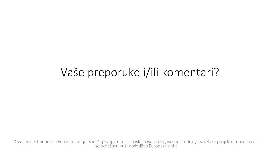 Vaše preporuke i/ili komentari? Ovaj projekt financira Europska unija. Sadržaj ovog materijala isključiva je