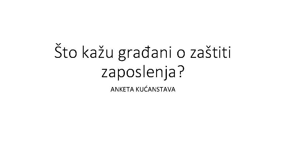 Što kažu građani o zaštiti zaposlenja? ANKETA KUĆANSTAVA 