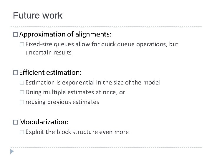 Future work � Approximation of alignments: � Fixed-size queues allow for quick queue operations,