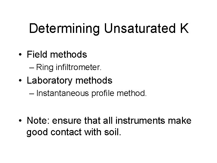 Determining Unsaturated K • Field methods – Ring infiltrometer. • Laboratory methods – Instantaneous