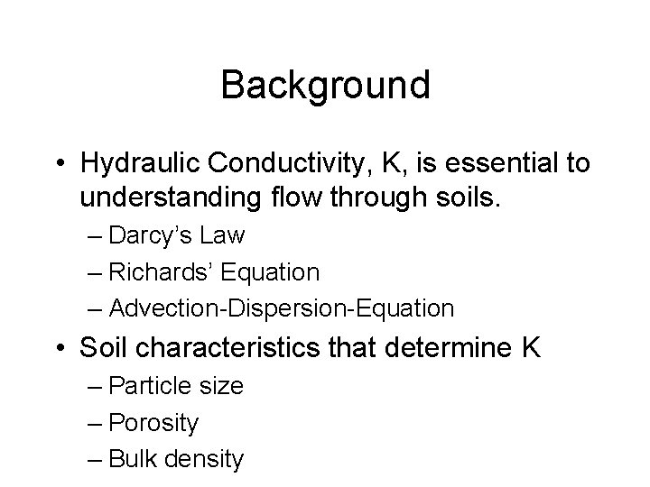 Background • Hydraulic Conductivity, K, is essential to understanding flow through soils. – Darcy’s