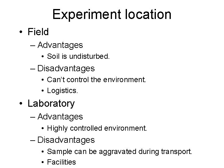 Experiment location • Field – Advantages • Soil is undisturbed. – Disadvantages • Can’t