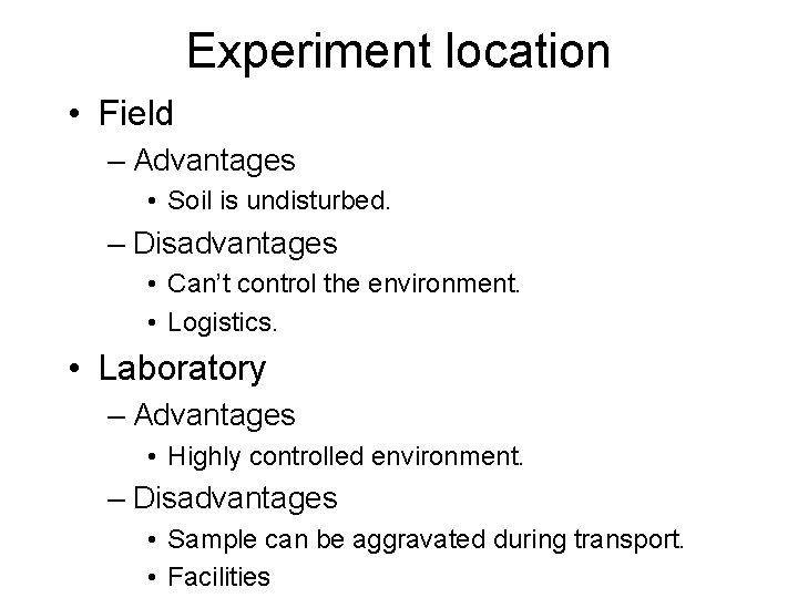 Experiment location • Field – Advantages • Soil is undisturbed. – Disadvantages • Can’t