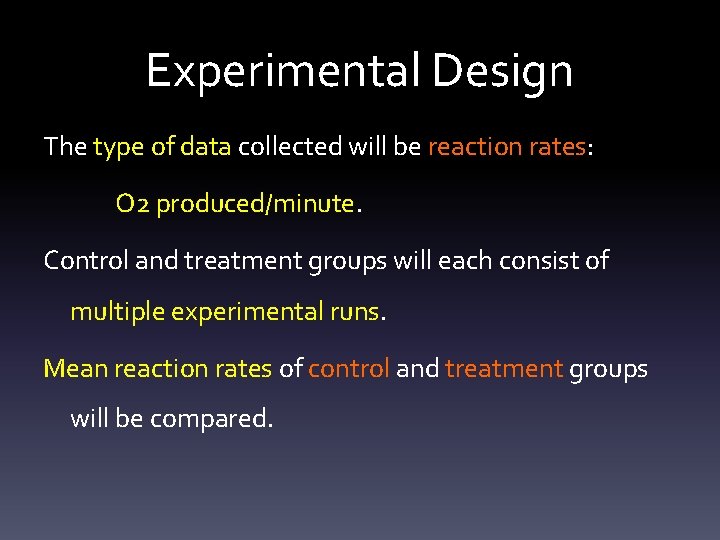 Experimental Design The type of data collected will be reaction rates: O 2 produced/minute.