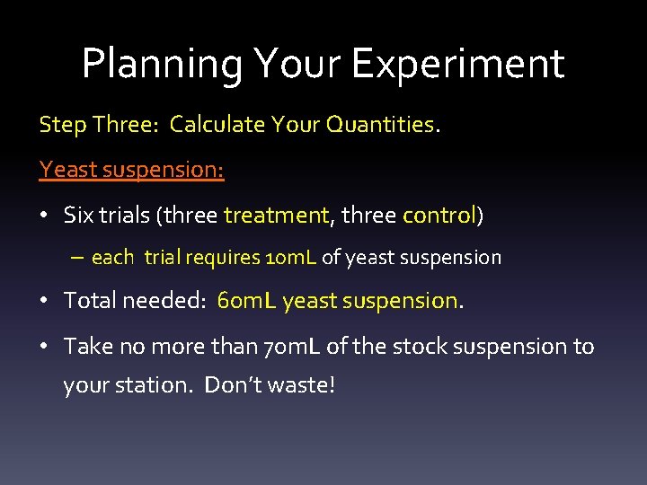 Planning Your Experiment Step Three: Calculate Your Quantities. Yeast suspension: • Six trials (three