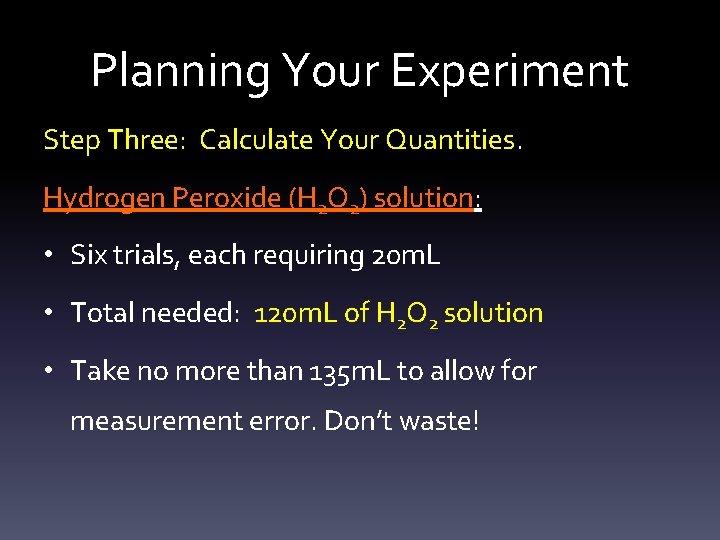 Planning Your Experiment Step Three: Calculate Your Quantities. Hydrogen Peroxide (H 2 O 2)