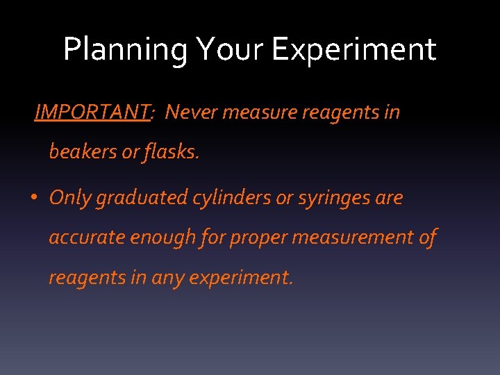 Planning Your Experiment IMPORTANT: Never measure reagents in beakers or flasks. • Only graduated