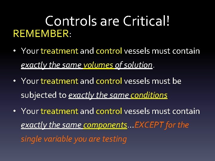 Controls are Critical! REMEMBER: • Your treatment and control vessels must contain exactly the