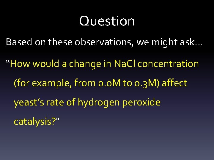 Question Based on these observations, we might ask… “How would a change in Na.