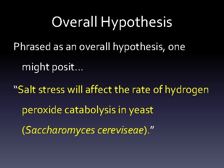 Overall Hypothesis Phrased as an overall hypothesis, one might posit… “Salt stress will affect