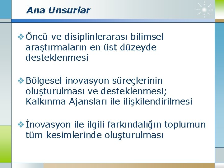 Ana Unsurlar v Öncü ve disiplinlerarası bilimsel araştırmaların en üst düzeyde desteklenmesi v Bölgesel