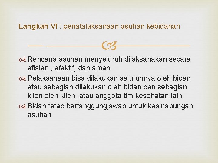 Langkah VI : penatalaksanaan asuhan kebidanan Rencana asuhan menyeluruh dilaksanakan secara efisien , efektif,