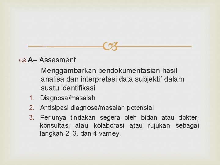  A= Assesment Menggambarkan pendokumentasian hasil analisa dan interpretasi data subjektif dalam suatu identifikasi