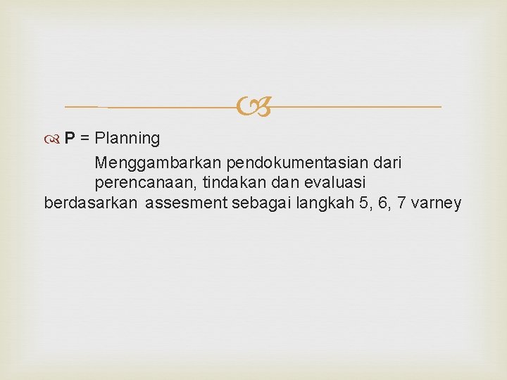  P = Planning Menggambarkan pendokumentasian dari perencanaan, tindakan dan evaluasi berdasarkan assesment sebagai