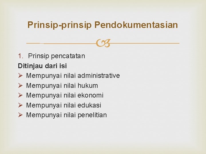 Prinsip-prinsip Pendokumentasian 1. Prinsip pencatatan Ditinjau dari isi Ø Mempunyai nilai administrative Ø Mempunyai