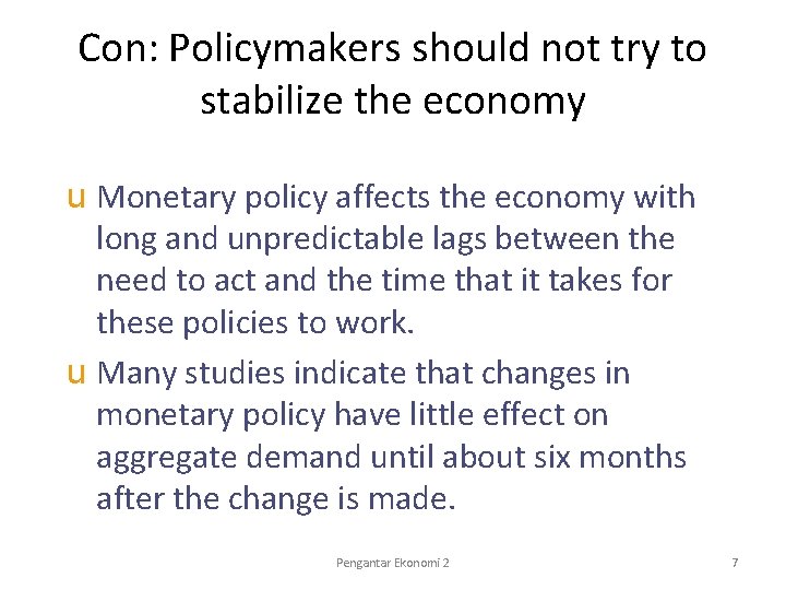 Con: Policymakers should not try to stabilize the economy u Monetary policy affects the