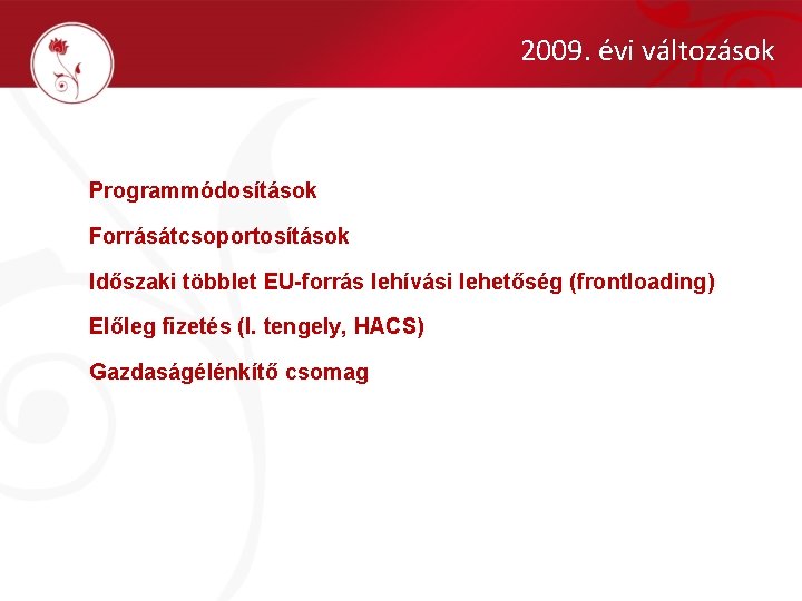 2009. évi változások Programmódosítások Forrásátcsoportosítások Időszaki többlet EU-forrás lehívási lehetőség (frontloading) Előleg fizetés (I.