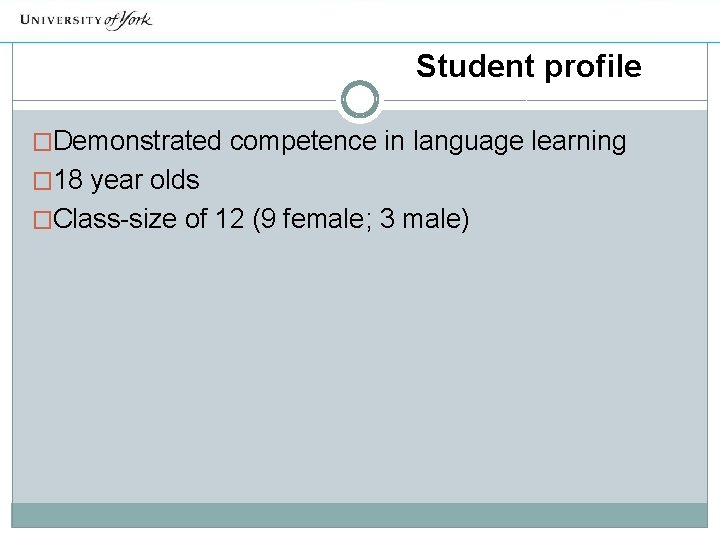 Student profile �Demonstrated competence in language learning � 18 year olds �Class-size of 12