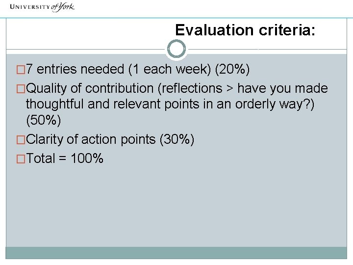 Evaluation criteria: � 7 entries needed (1 each week) (20%) �Quality of contribution (reflections