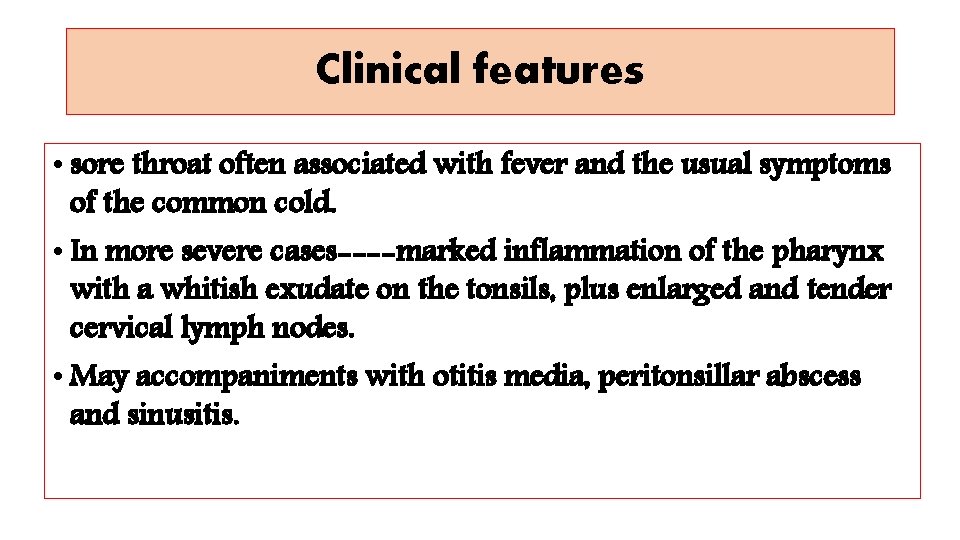 Clinical features • sore throat often associated with fever and the usual symptoms of