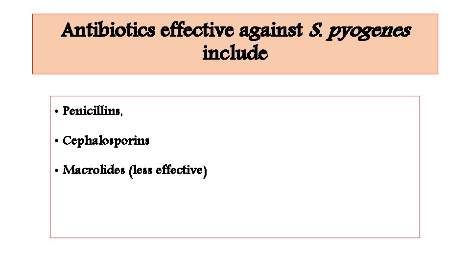 Antibiotics effective against S. pyogenes include • Penicillins, • Cephalosporins • Macrolides (less effective)
