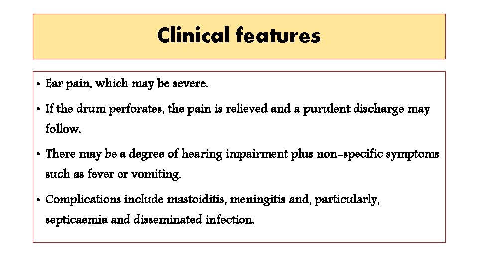 Clinical features • Ear pain, which may be severe. • If the drum perforates,