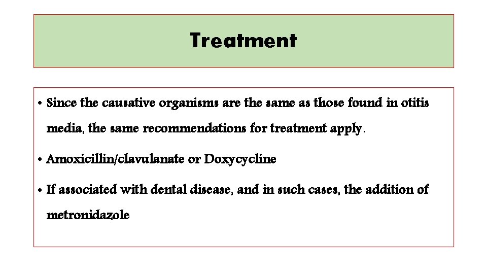 Treatment • Since the causative organisms are the same as those found in otitis