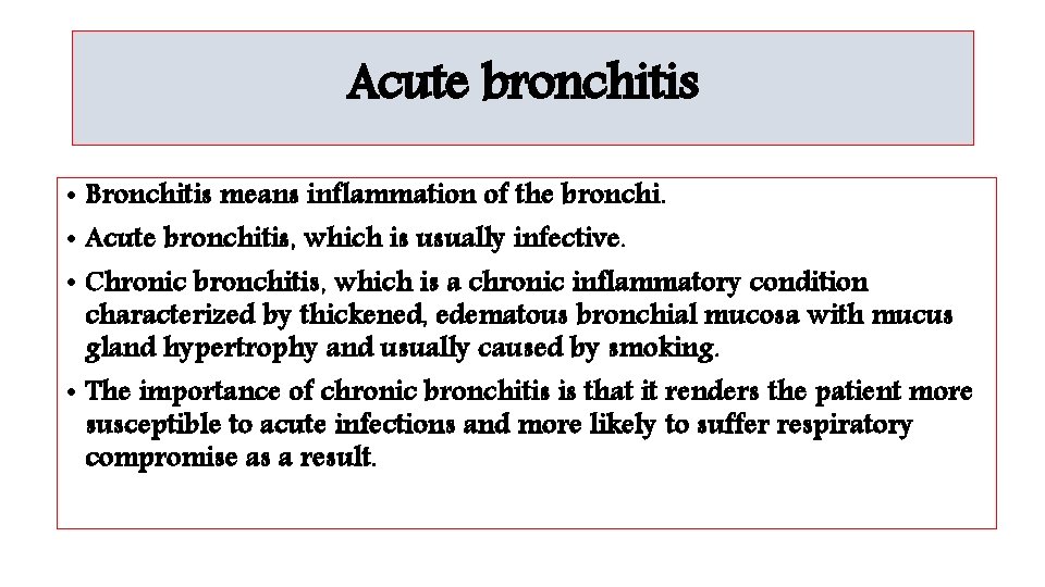 Acute bronchitis • Bronchitis means inflammation of the bronchi. • Acute bronchitis, which is