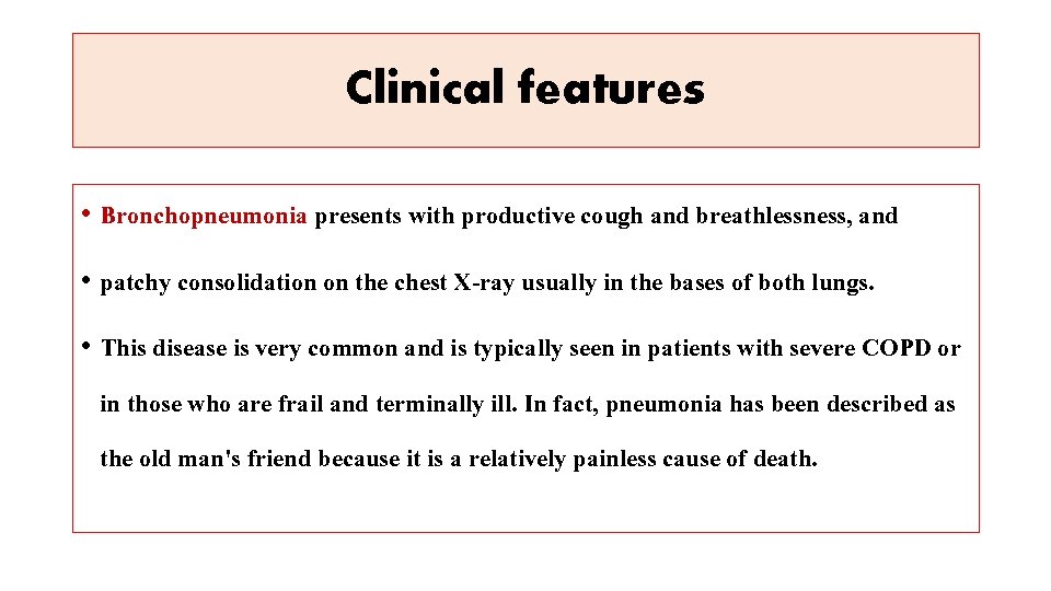 Clinical features • Bronchopneumonia presents with productive cough and breathlessness, and • patchy consolidation