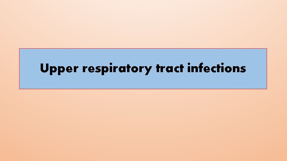 Upper respiratory tract infections 