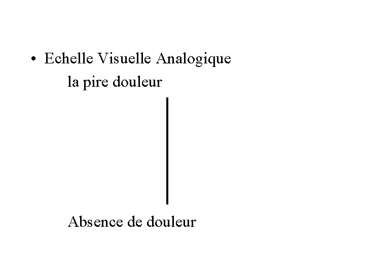  • Echelle Visuelle Analogique la pire douleur Absence de douleur 