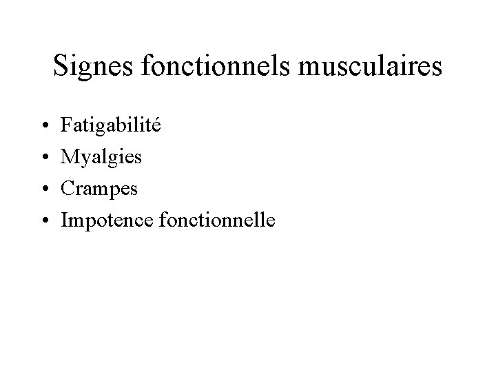 Signes fonctionnels musculaires • • Fatigabilité Myalgies Crampes Impotence fonctionnelle 