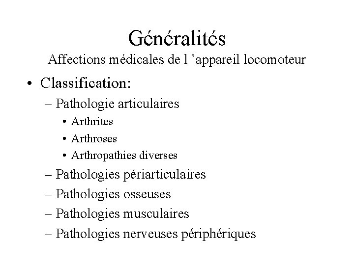 Généralités Affections médicales de l ’appareil locomoteur • Classification: – Pathologie articulaires • Arthrites