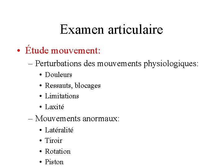 Examen articulaire • Étude mouvement: – Perturbations des mouvements physiologiques: • • Douleurs Ressauts,