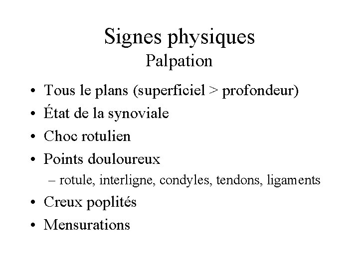 Signes physiques Palpation • • Tous le plans (superficiel > profondeur) État de la