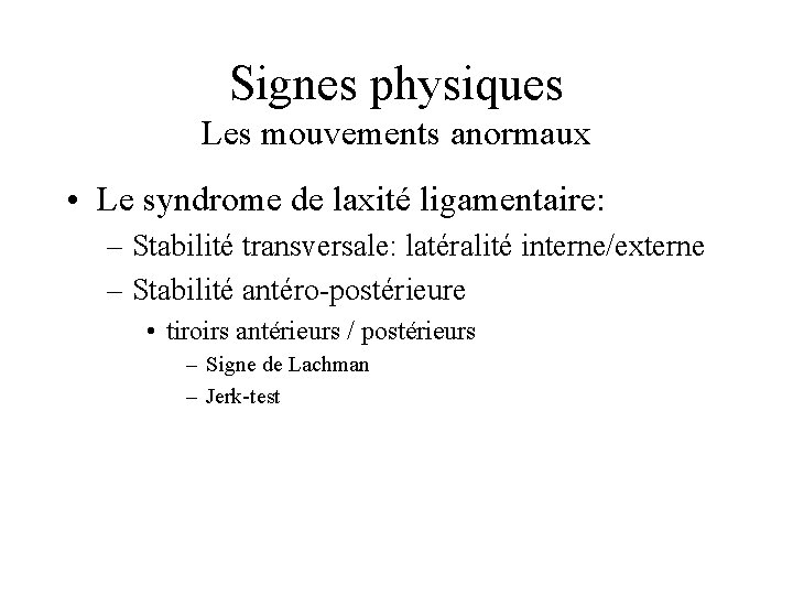 Signes physiques Les mouvements anormaux • Le syndrome de laxité ligamentaire: – Stabilité transversale: