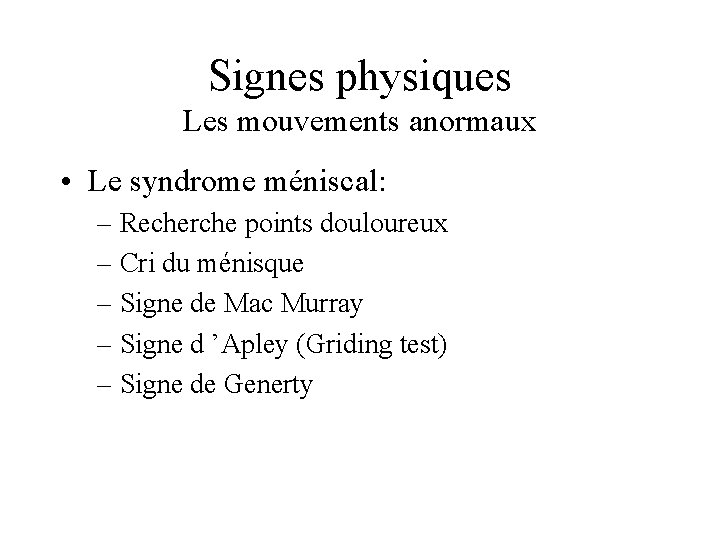 Signes physiques Les mouvements anormaux • Le syndrome méniscal: – Recherche points douloureux –