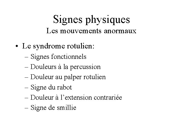 Signes physiques Les mouvements anormaux • Le syndrome rotulien: – Signes fonctionnels – Douleurs