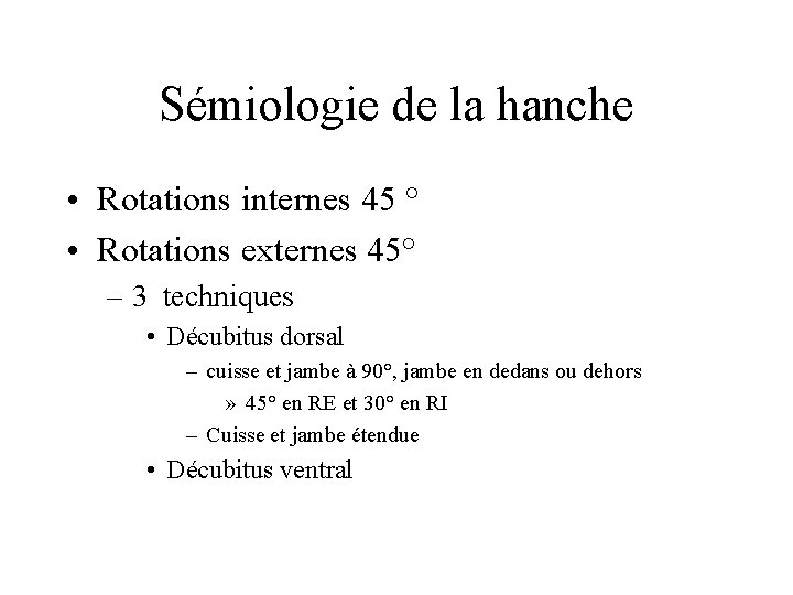 Sémiologie de la hanche • Rotations internes 45 ° • Rotations externes 45° –