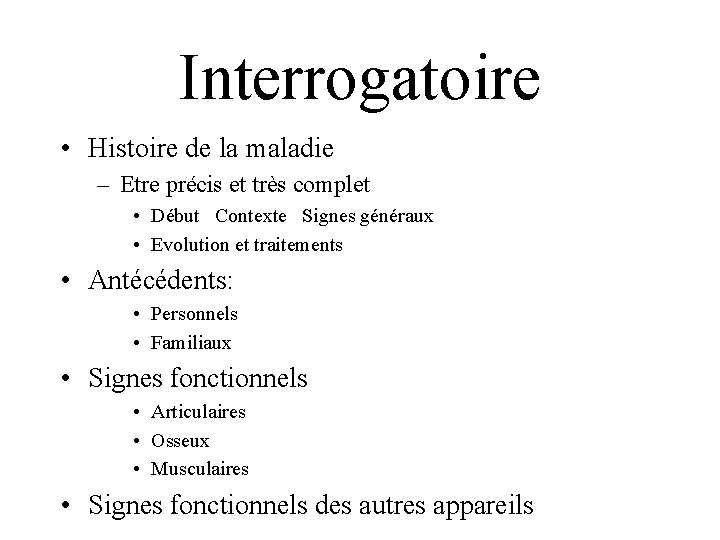 Interrogatoire • Histoire de la maladie – Etre précis et très complet • Début