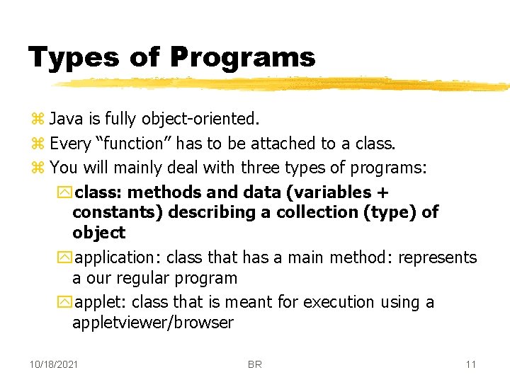 Types of Programs z Java is fully object-oriented. z Every “function” has to be