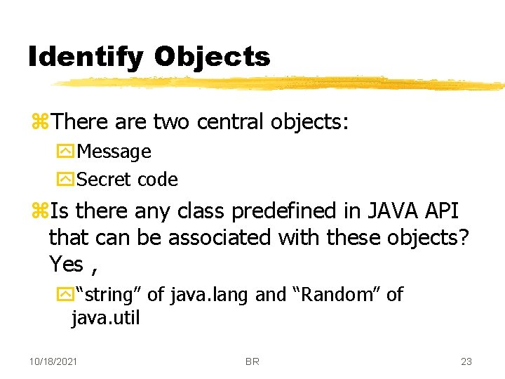 Identify Objects z. There are two central objects: y. Message y. Secret code z.
