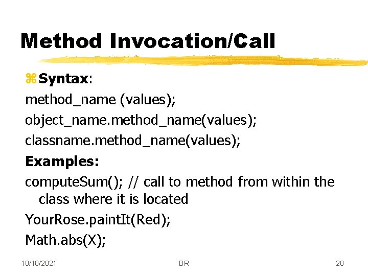 Method Invocation/Call z Syntax: method_name (values); object_name. method_name(values); classname. method_name(values); Examples: compute. Sum(); //